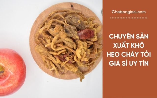 Chuyên sản xuất khô heo cháy tỏi giá sỉ uy tín