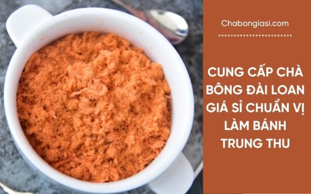 Cung cấp chà bông Đài Loan giá sỉ chuẩn vị làm bánh trung thu