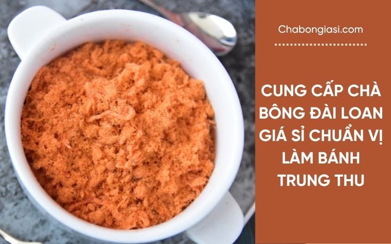 Cung cấp chà bông Đài Loan giá sỉ chuẩn vị làm bánh trung thu